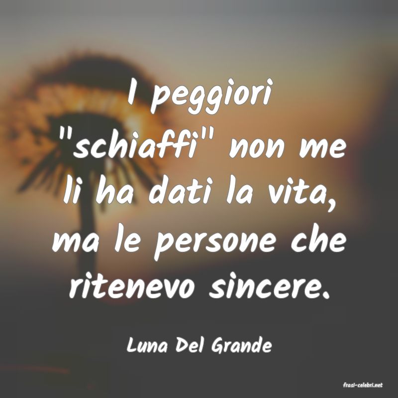 frasi di  Luna Del Grande

