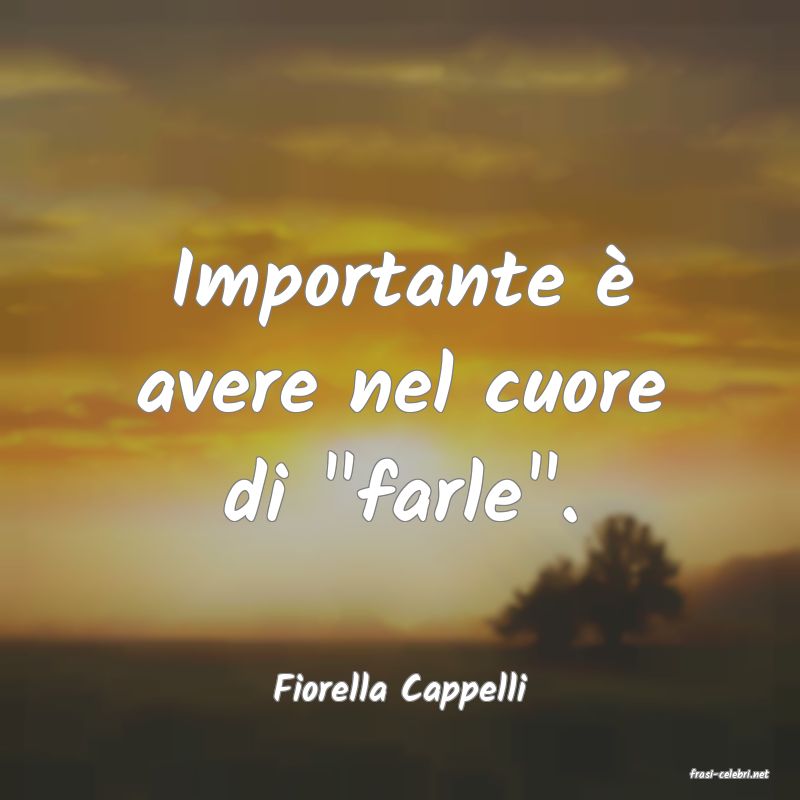 frasi di  Fiorella Cappelli
