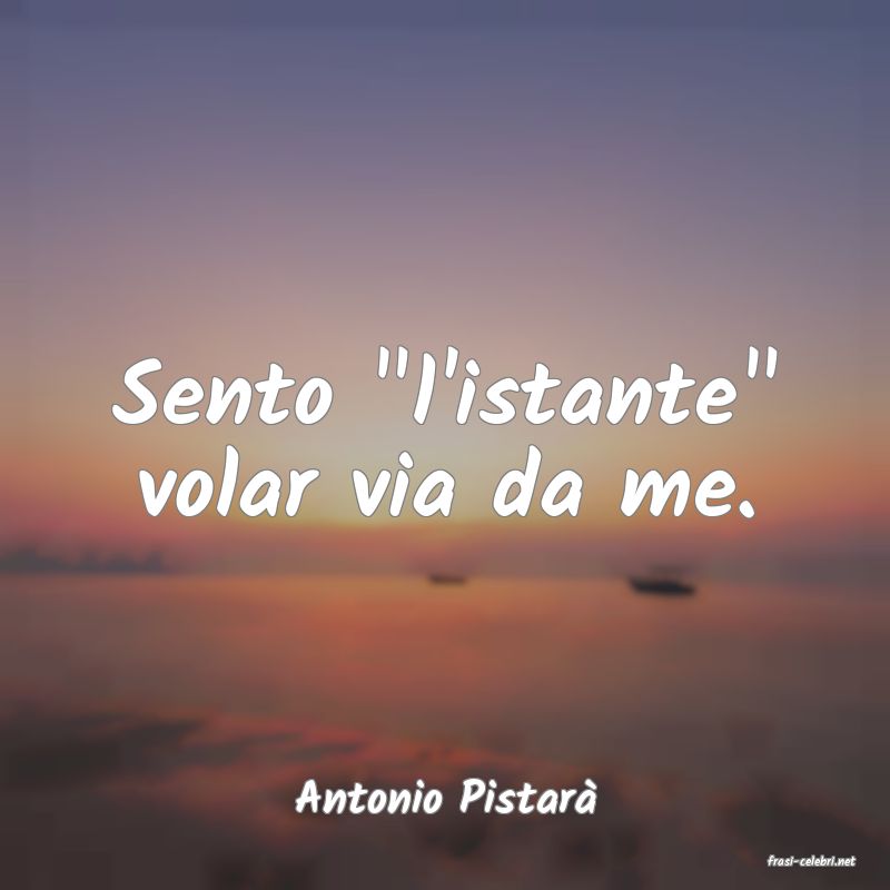 frasi di Antonio Pistar