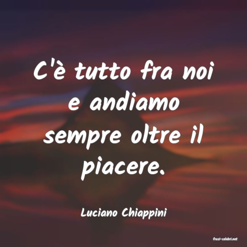 frasi di  Luciano Chiappini
