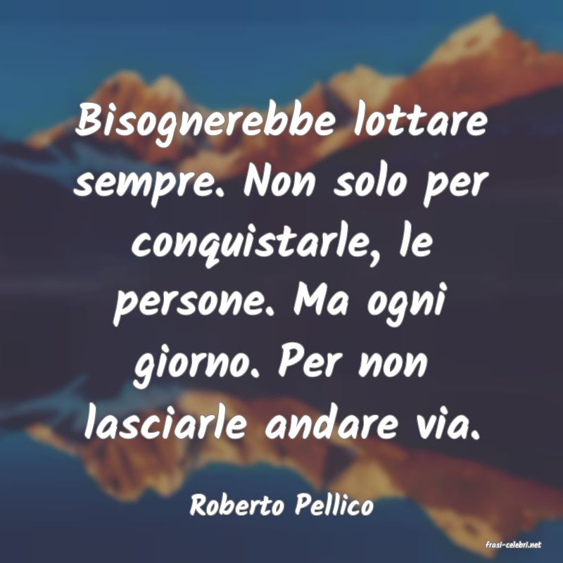 frasi di Roberto Pellico