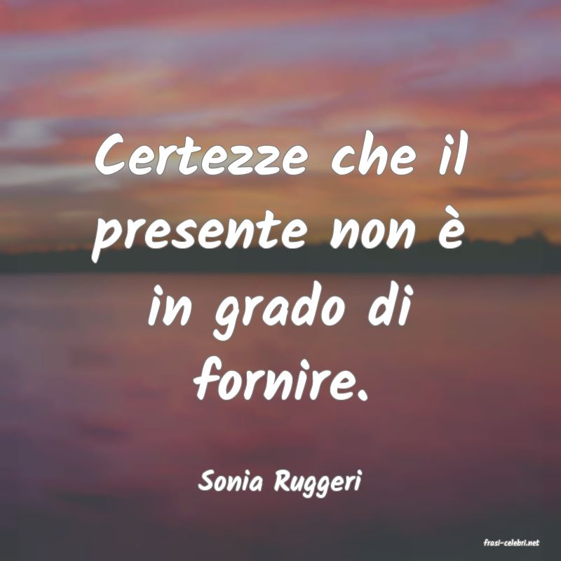 frasi di  Sonia Ruggeri
