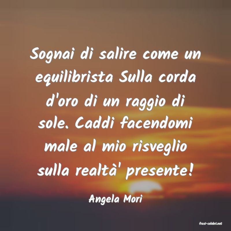frasi di  Angela Mori
