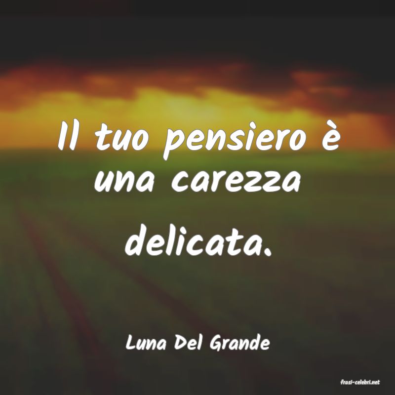 frasi di  Luna Del Grande
