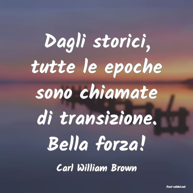 frasi di  Carl William Brown
