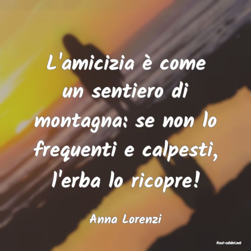 frasi di  Anna Lorenzi
