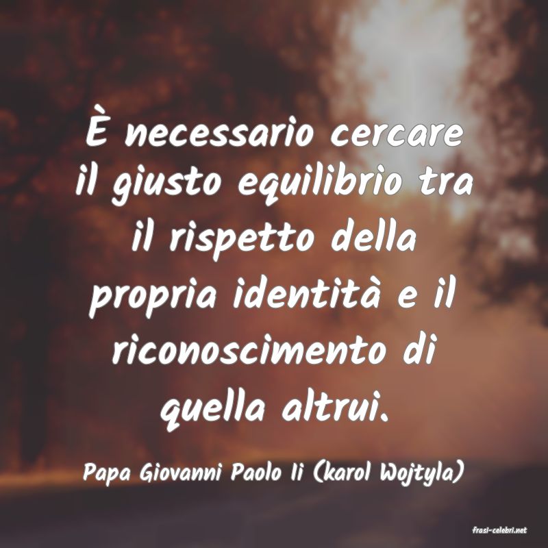 frasi di  Papa Giovanni Paolo Ii (karol Wojtyla)
