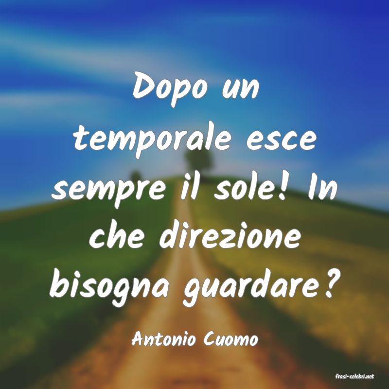 frasi di  Antonio Cuomo
