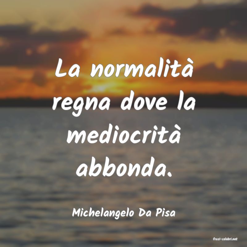 frasi di  Michelangelo Da Pisa
