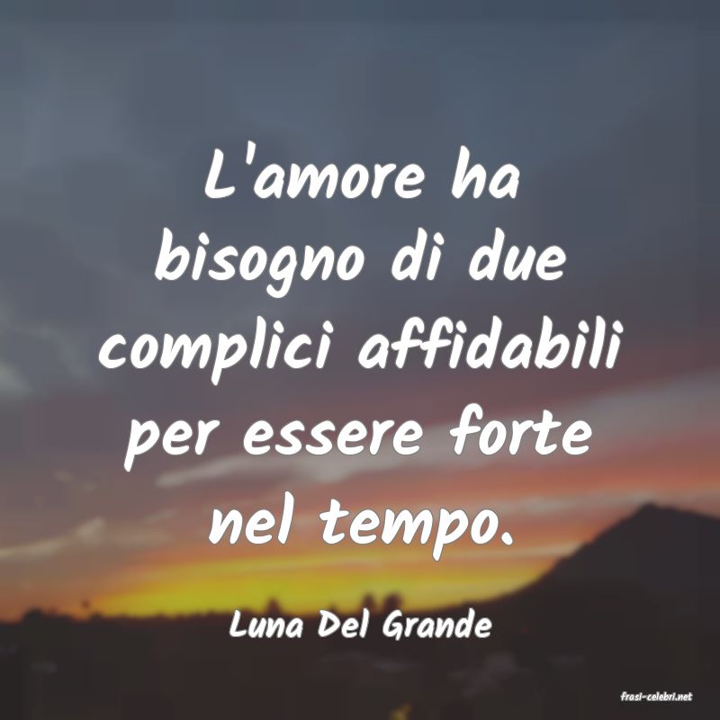 frasi di  Luna Del Grande
