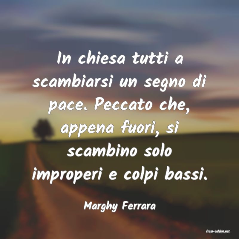 frasi di  Marghy Ferrara
