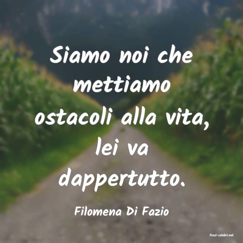 frasi di  Filomena Di Fazio

