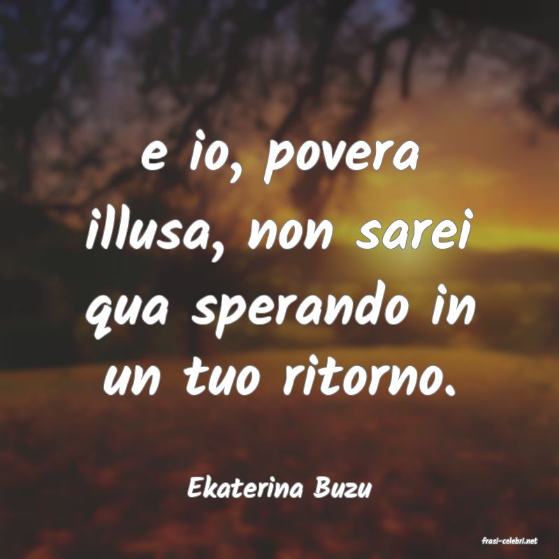 frasi di  Ekaterina Buzu
