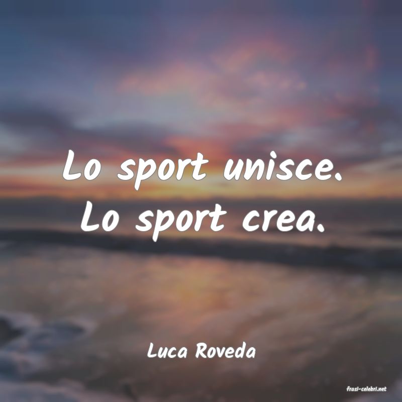 frasi di  Luca Roveda
