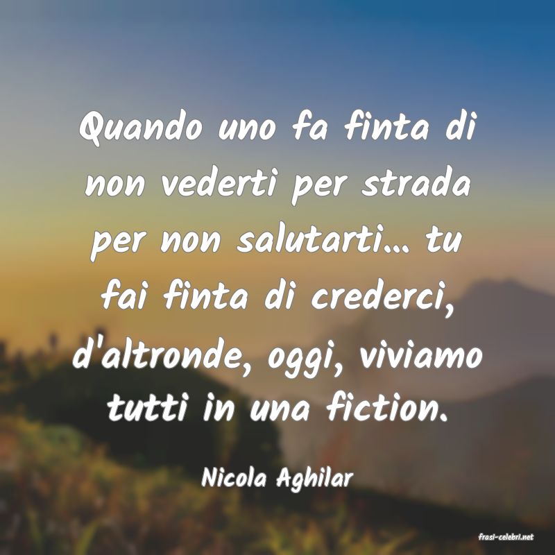 frasi di  Nicola Aghilar
