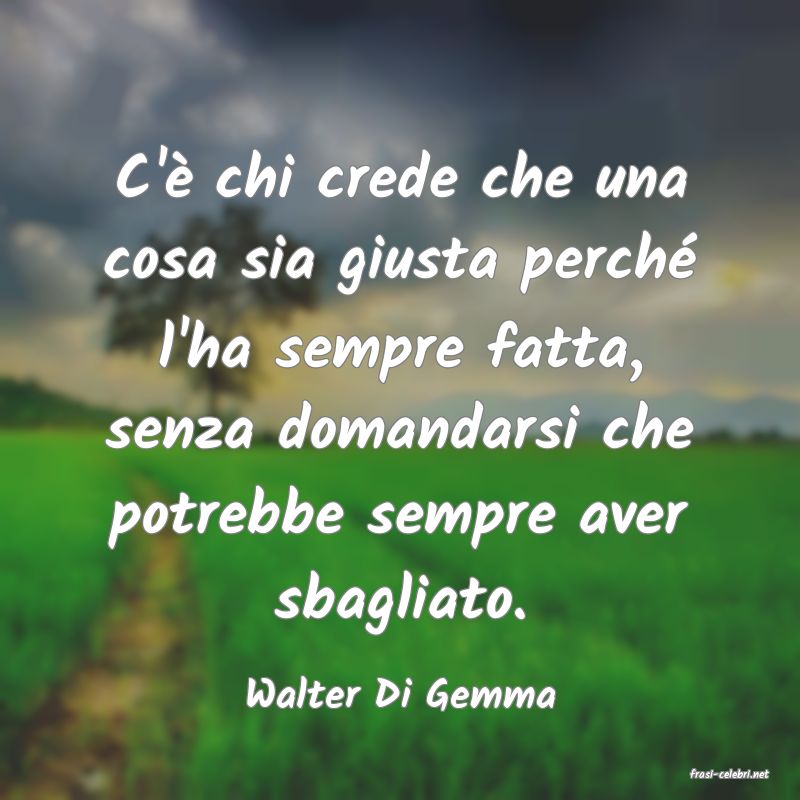 frasi di  Walter Di Gemma
