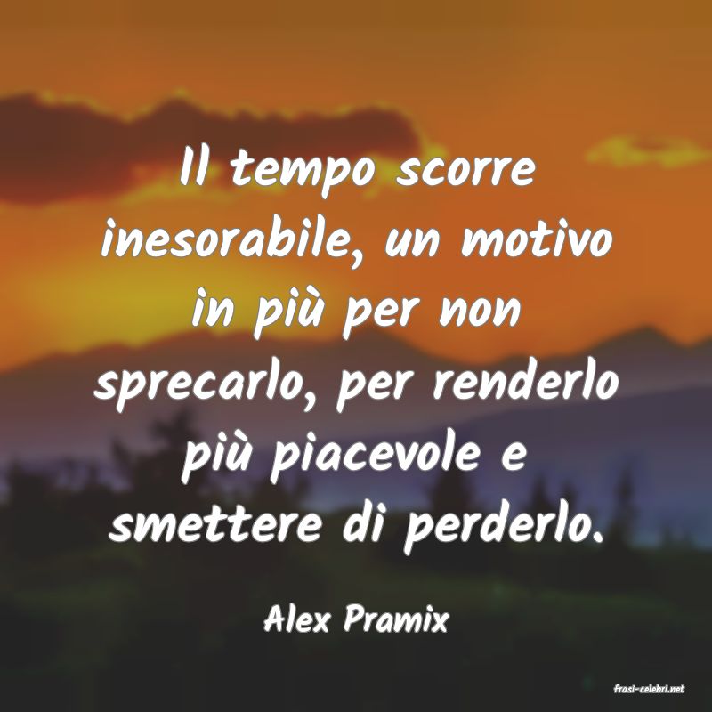frasi di  Alex Pramix
