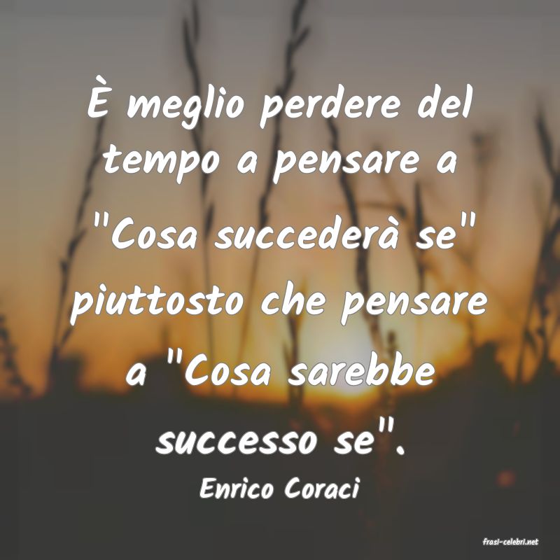 frasi di  Enrico Coraci
