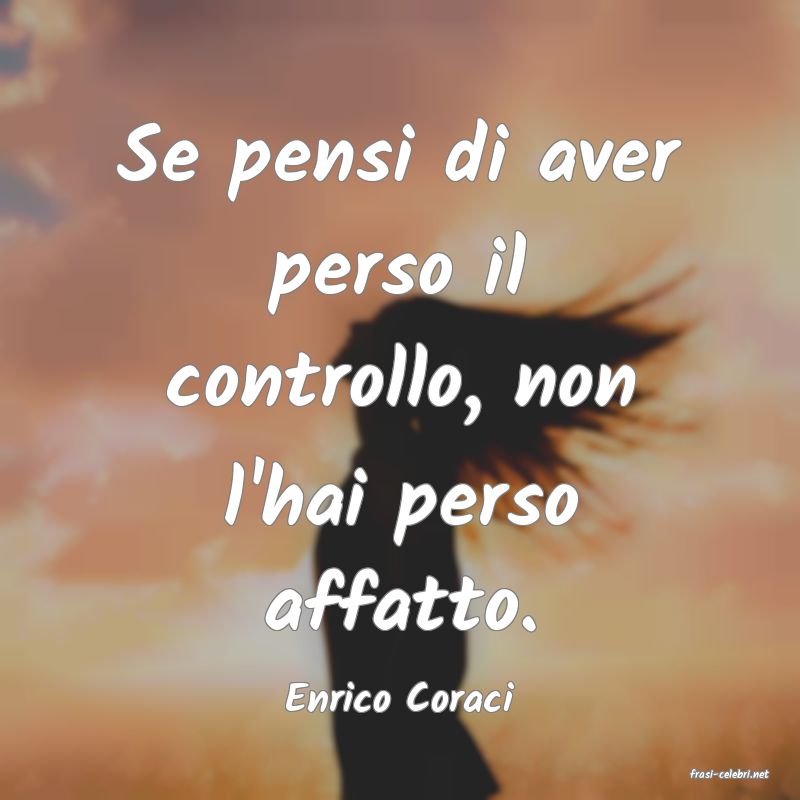 frasi di  Enrico Coraci
