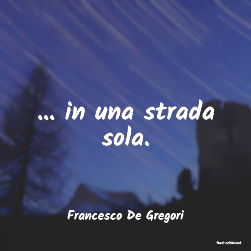 frasi di  Francesco De Gregori
