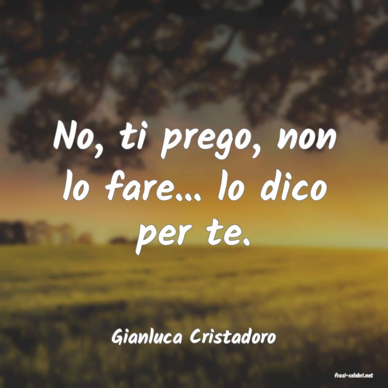 frasi di  Gianluca Cristadoro
