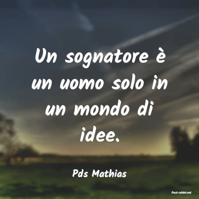 frasi di  Pds Mathias
