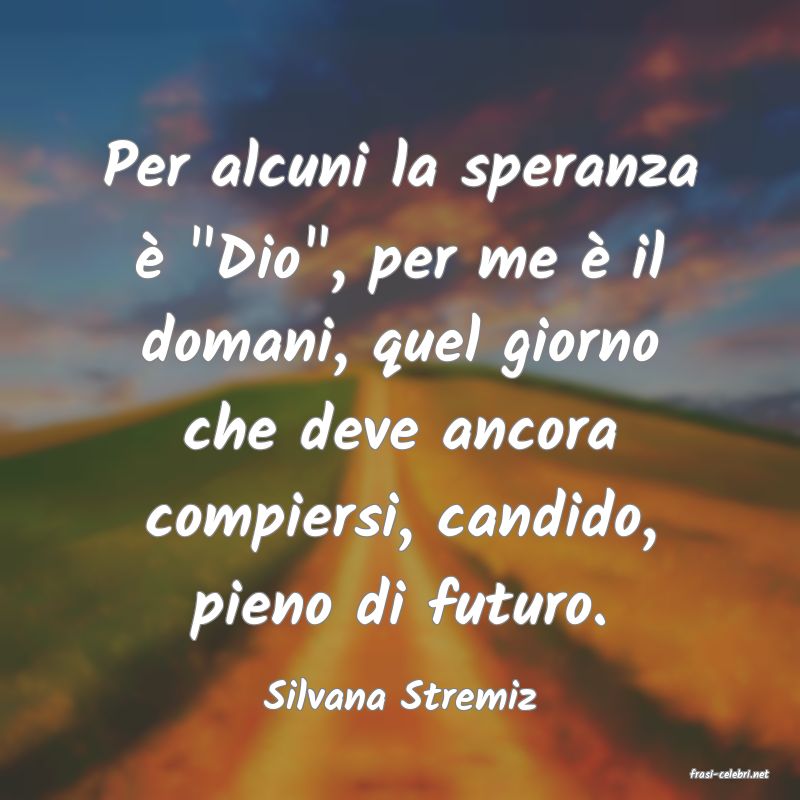 frasi di  Silvana Stremiz
