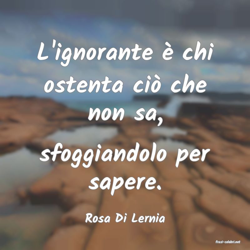 frasi di  Rosa Di Lernia
