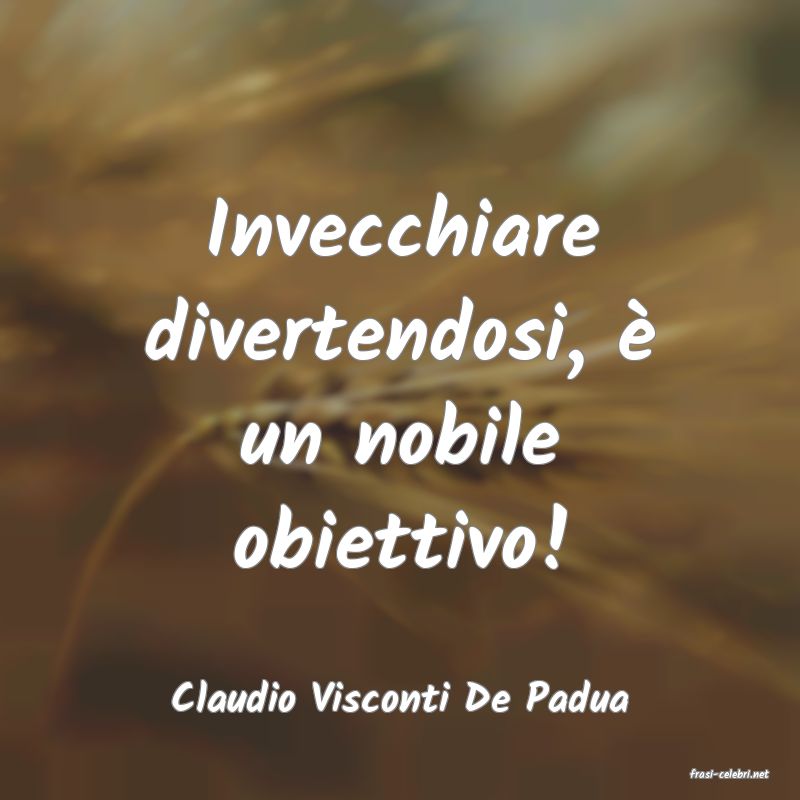 frasi di  Claudio Visconti De Padua
