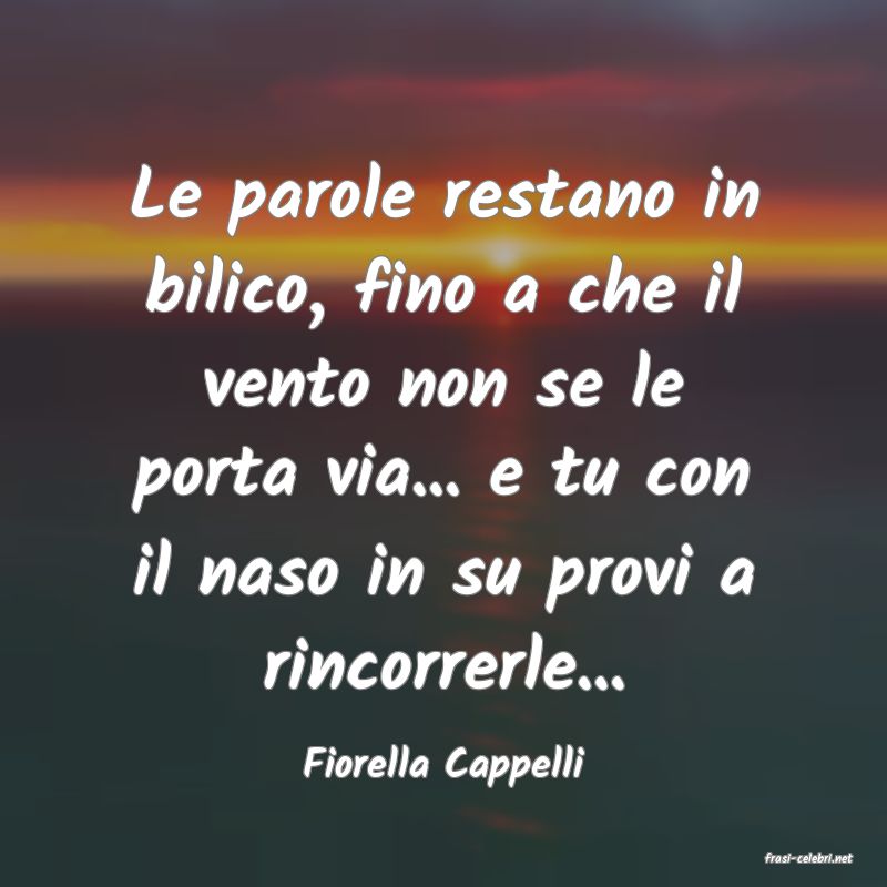 frasi di  Fiorella Cappelli
