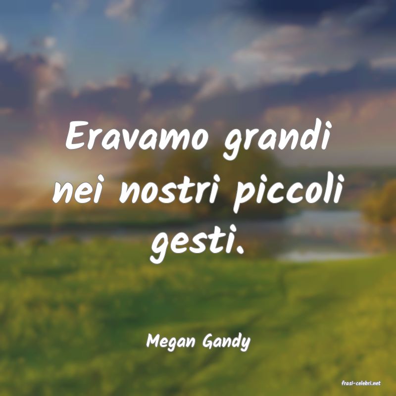 frasi di  Megan Gandy
