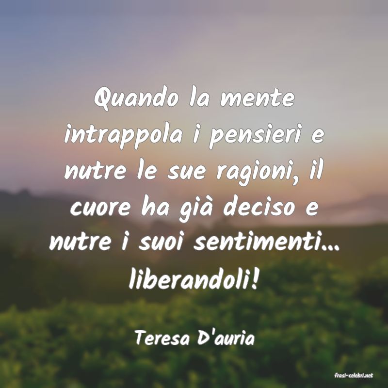 frasi di  Teresa D'auria
