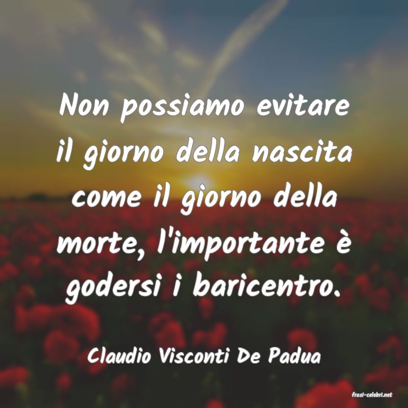 frasi di  Claudio Visconti De Padua
