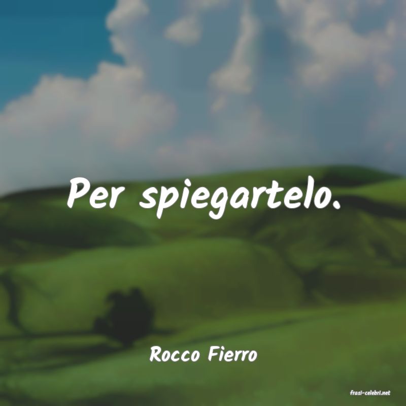 frasi di  Rocco Fierro
