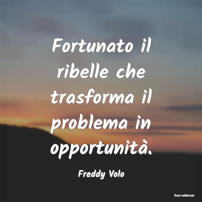 frasi di  Freddy Volo
