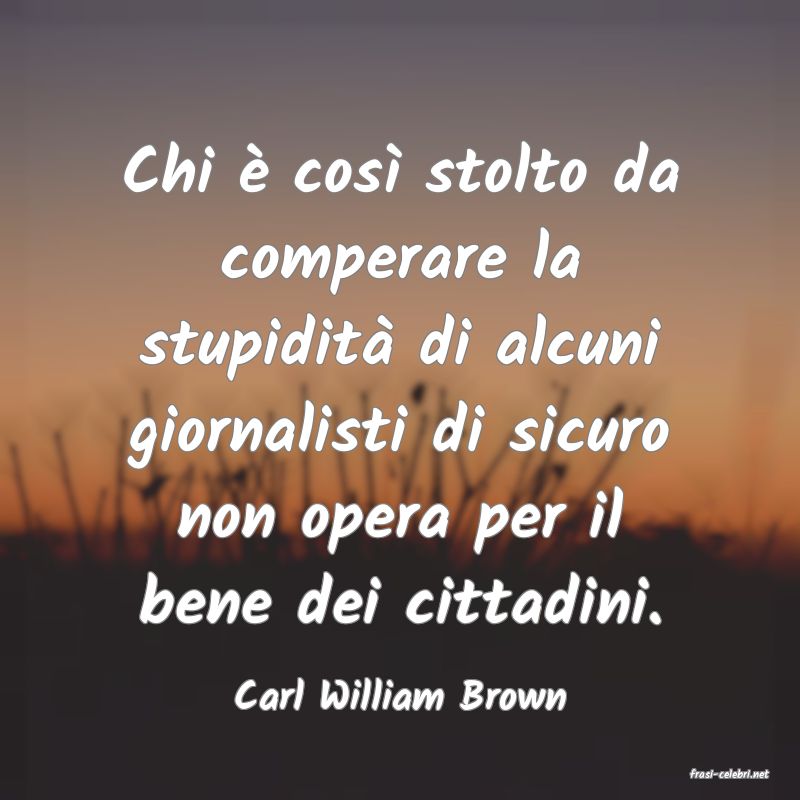 frasi di  Carl William Brown
