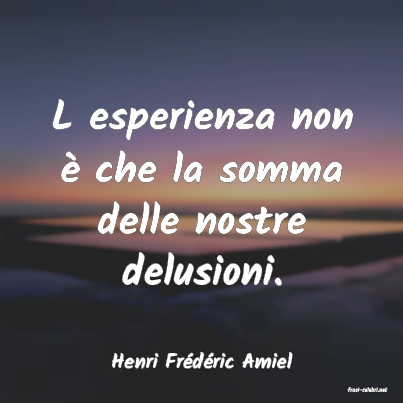 frasi di  Henri Fr�d�ric Amiel