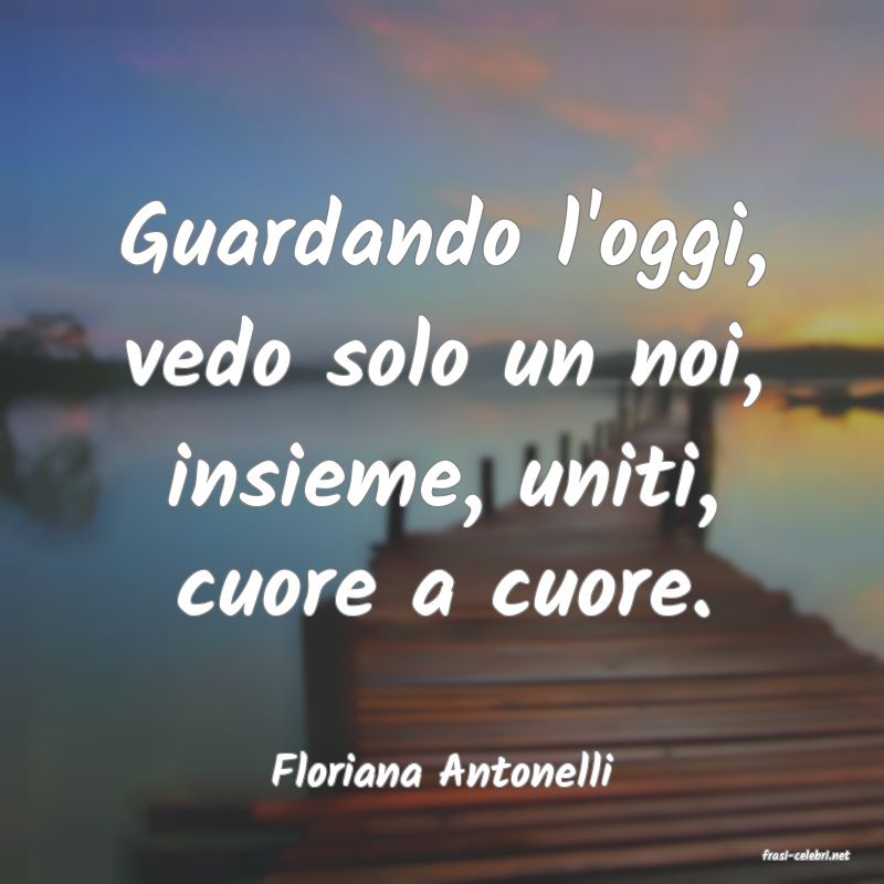 frasi di  Floriana Antonelli
