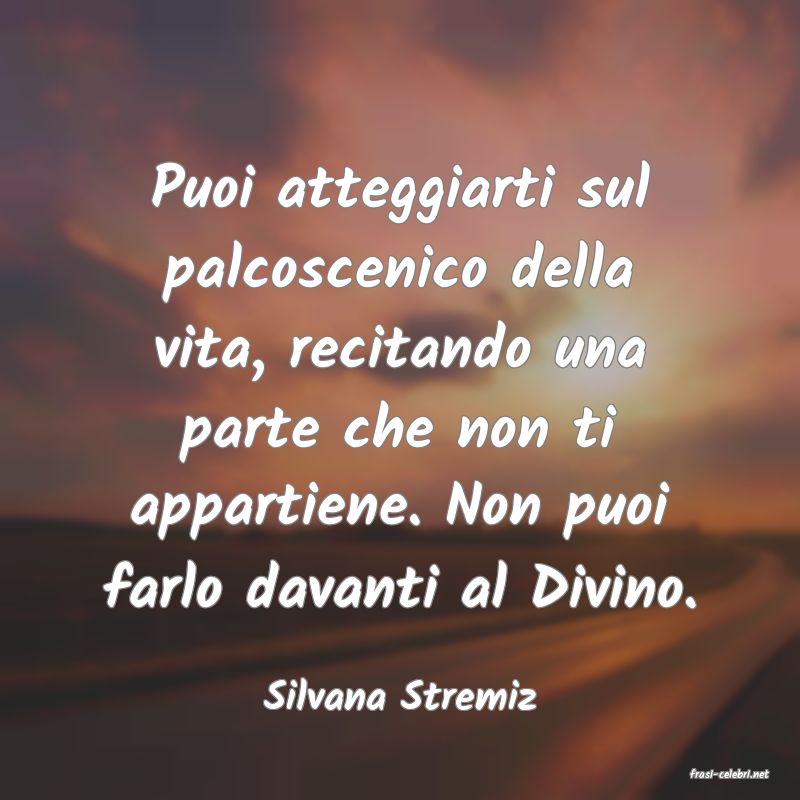frasi di  Silvana Stremiz

