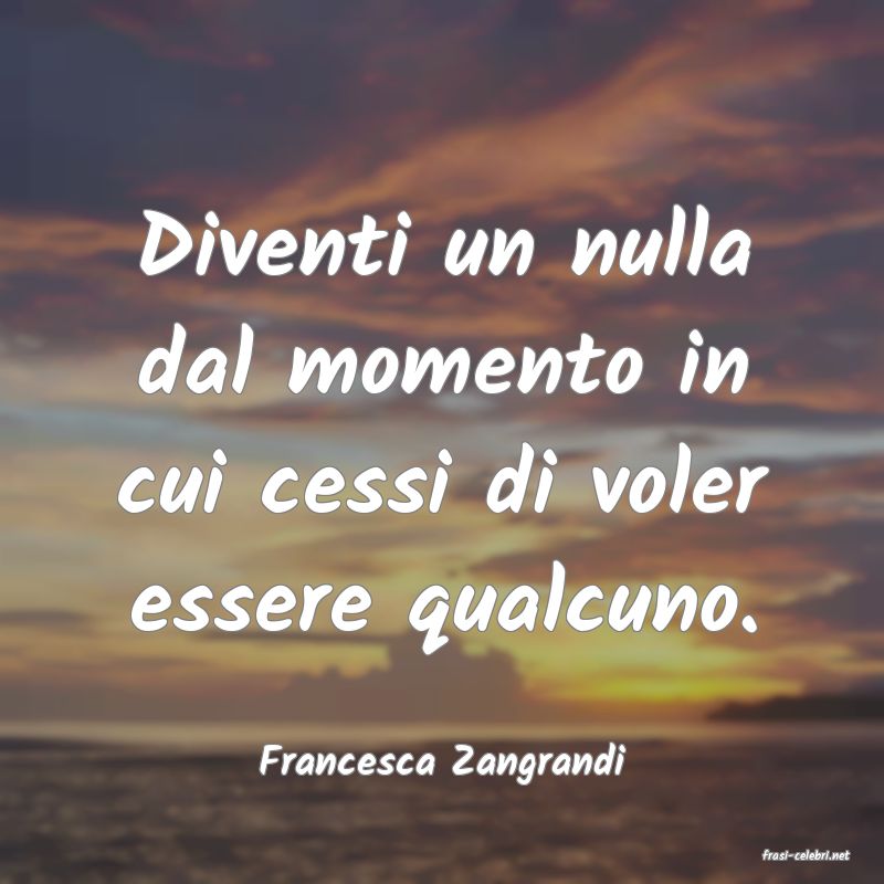 frasi di  Francesca Zangrandi
