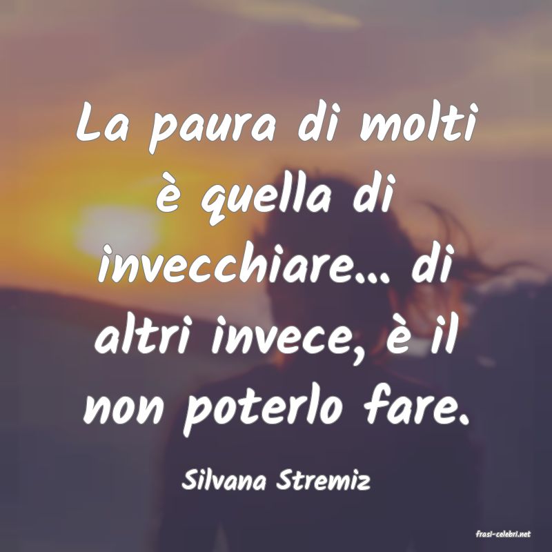 frasi di  Silvana Stremiz
