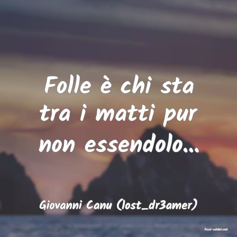frasi di  Giovanni Canu (lost_dr3amer)
