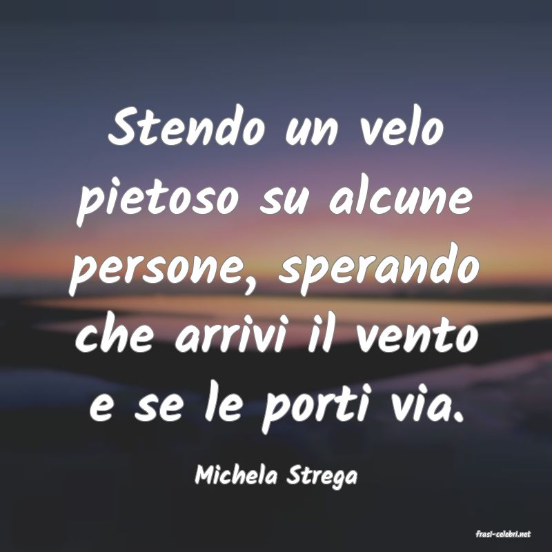 frasi di  Michela Strega
