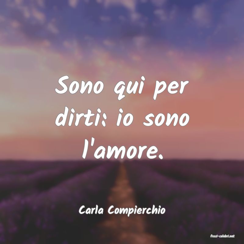 frasi di  Carla Compierchio
