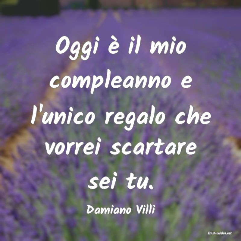 frasi di  Damiano Villi
