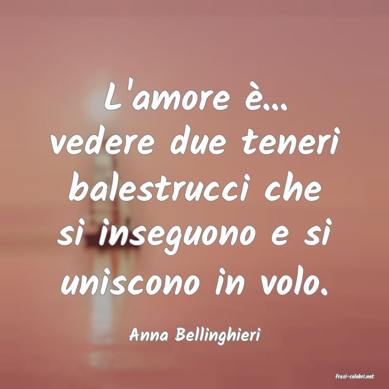 frasi di  Anna Bellinghieri
