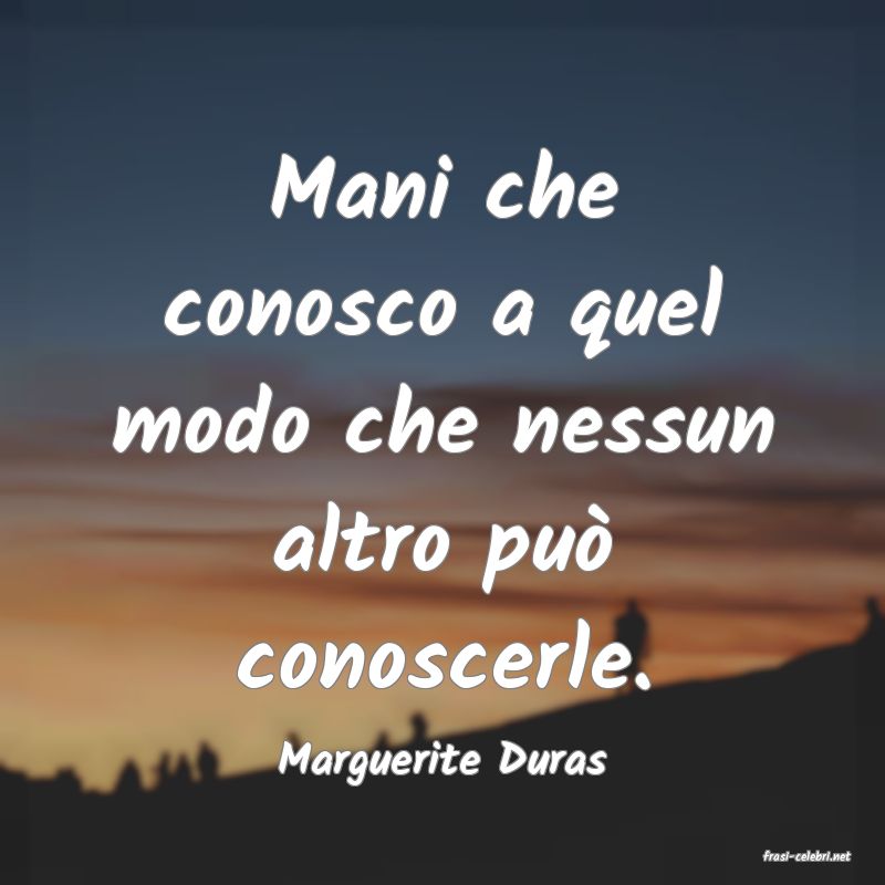 frasi di  Marguerite Duras
