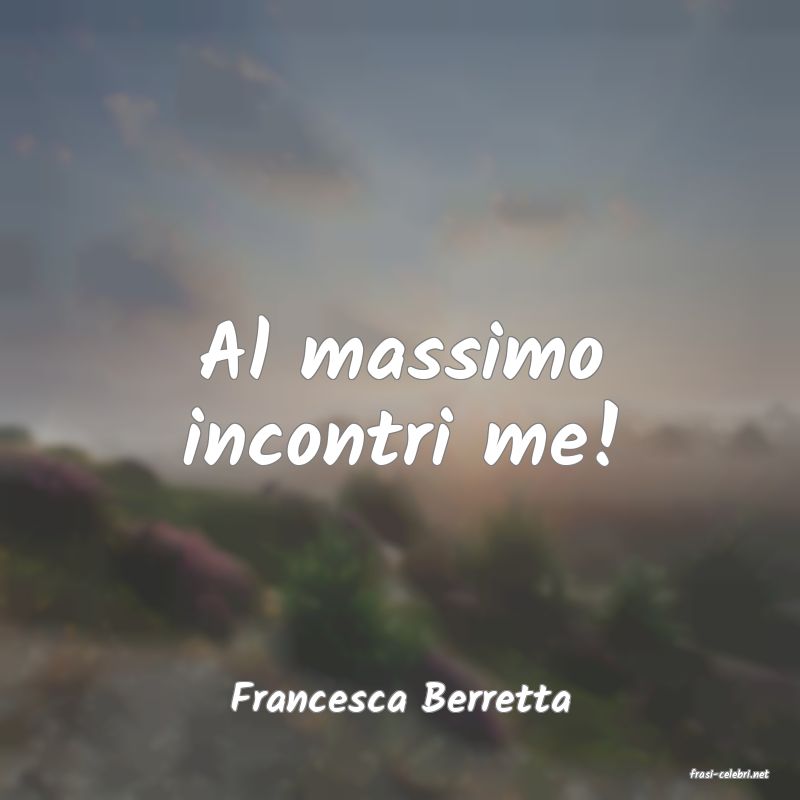 frasi di  Francesca Berretta
