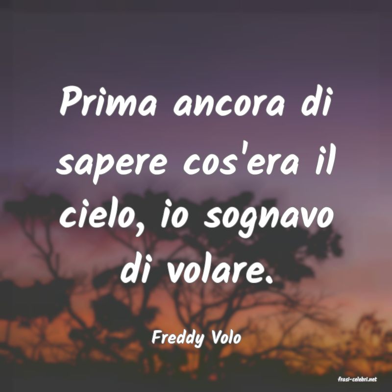 frasi di  Freddy Volo
