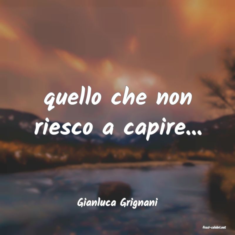 frasi di  Gianluca Grignani
